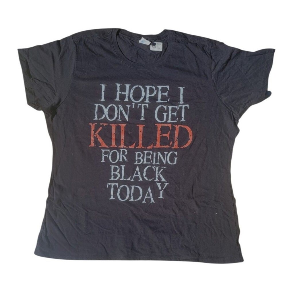 I Hope I Don't Get Killed For Being Black Today Women's T Shirt Size 2X NEW